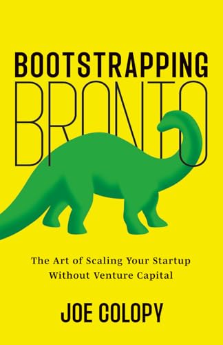 Bootstrapping Bronto: The Art of Scaling Your Startup Without Venture Capital Joe Colopy 9781544549347 book cover