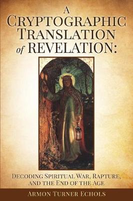 A Cryptographic Translation of Revelation Armon Turner Echols 9781545638569 book cover