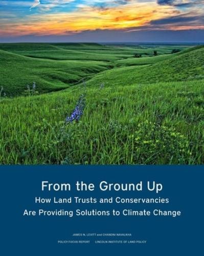 From the Ground Up  How Land Trusts and Conservancies Are Providing Solutions to Climate Change James N. Levitt, Chandri Navalkha 9781558444362 book cover