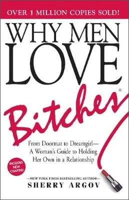 Why Men Love Bitches: From Doormat to DreamgirlA Woman's Guide to Holding Her Own in a Relationship Sherry Argov 9781580627566 book cover