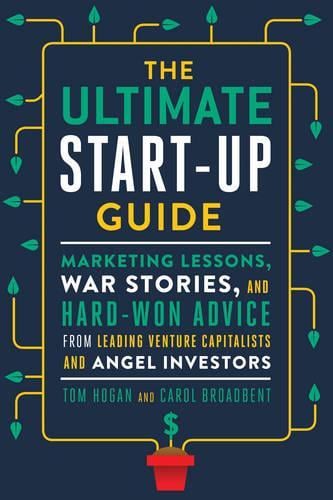 The Ultimate Startup Guide: Marketing Lessons, War Stories, and Hard-Won Advice from Leading Venture Capitalists and Angel Investors Tom Hogan, Carol Broadbent 9781632650733 book cover