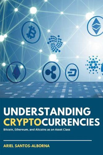Understanding Cryptocurrencies: Bitcoin, Ethereum, and Altcoins As an Asset Class Ariel Santos-Alborna 9781637420997 book cover