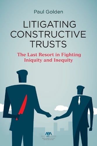 Litigating Constructive Trusts Paul Golden 9781639051618 book cover