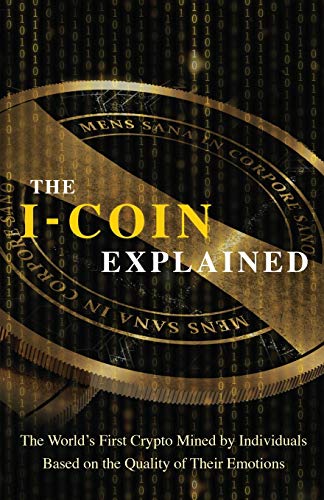 The I-Coin Explained: The World's First Crypto Mined by Individuals Based on the Quality of Their Emotions Maxime Drouin 9781642377033 book cover