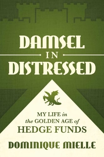 Damsel in Distressed: My Life in the Golden Age of Hedge Funds Dominique Mielle 9781642939729 book cover