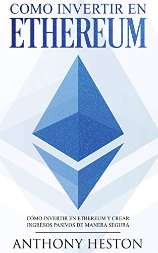 Como invertir en Ethereum: La Guia Completa de Como Invertir tu Dinero en Ethereum y Crear Ingresos Pasivos Usando esta Criptomoneda Jaime Venegas 9781646940196 book cover