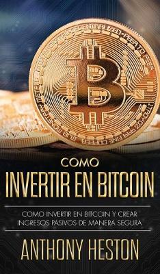 Como Invertir tu Dinero en Bitcoin: Como Crear de Forma Segura Ingresos Pasivos Estables y a Largo Plazo Invirtiendo en Bitcoin Jaime Venegas 9781646949847 book cover