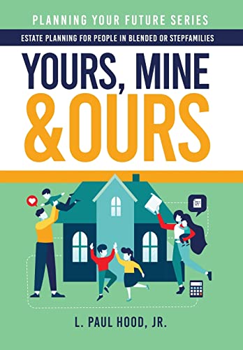 Yours, Mine & Ours: Estate Planning for People in Blended or Stepfamilies - Planning Your Future 2 L Paul Hood 9781647044671 book cover