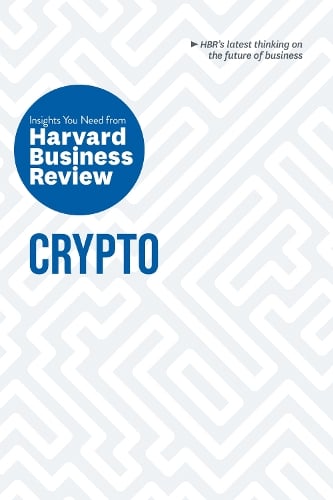Crypto: The Insights You Need from Harvard Business Review - HBR Insights Series Harvard Business Review, Jeff John Roberts, Omid Malekan, Molly White, Steve Glaveski 9781647824495 book cover