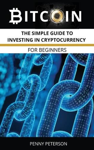 Bitcoin: The Simple Guide To Investing In Cryptocurrency for Beginners Penny Peterson 9781667129709 book cover
