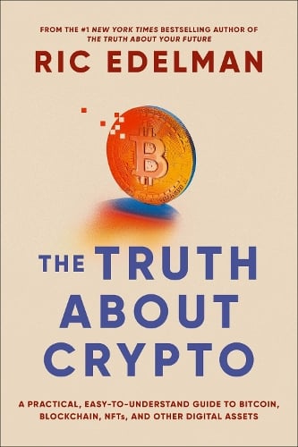 The Truth About Crypto: A Practical, Easy-to-Understand Guide to Bitcoin, Blockchain, NFTs, and Other Digital Assets Ric Edelman 9781668002322 book cover