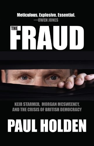 The Fraud: Keir Starmer, Labour Together, and the Crisis of British Democracy Paul Holden 9781682195987 book cover