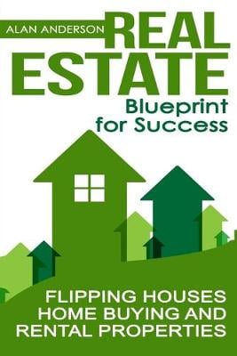 Real Estate: Blueprint for Success: Flipping Houses, Home Buying and Rental Properties - House Flipping, Flipping Houses, Rental Properties, House Selling, Asset Management, Real Estate Sal 1 Alan Anderson 9781694631183 book cover