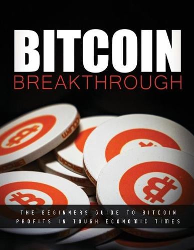 Bitcoin Breakthrough - The Beginners Guide to Bitcoin Profits In Tough Economic Times Isabella Hart 9781715824457 book cover