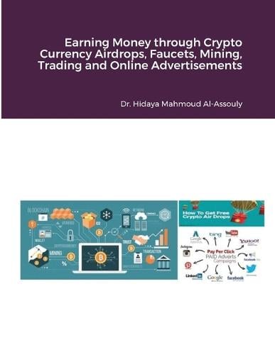 Earning Money through Crypto Currency Airdrops, Faucets, Cloud Mining, Online Trading and Online Advertisements Hidaya Mahmoud Al-Assouly 9781716307034 book cover