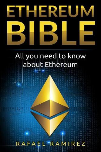Ethereum Bible: All You Need to Know About Ethereum Rafael Ramirez 9781717004154 book cover