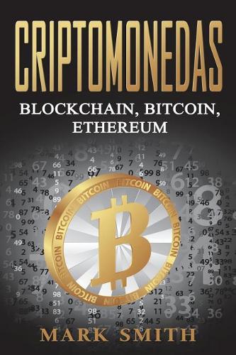 Criptomonedas: Blockchain, Bitcoin, Ethereum (Libro en Espanol/Cryptocurrency Book Spanish Version) Mark Smith 9781721792757 book cover