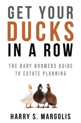 Get Your Ducks in a Row: The Baby Boomers Guide to Estate Planning Harry S Margolis 9781733931007 book cover