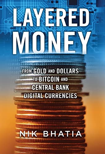 Layered Money: From Gold and Dollars to Bitcoin and Central Bank Digital Currencies Nik Bhatia 9781736110515 book cover