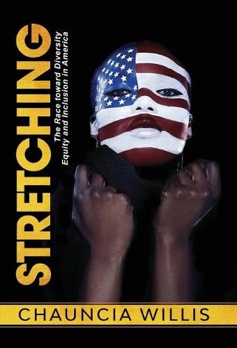Stretching: The Race toward Diversity, Equity, and Inclusion in America Chauncia Willis 9781736159309 book cover