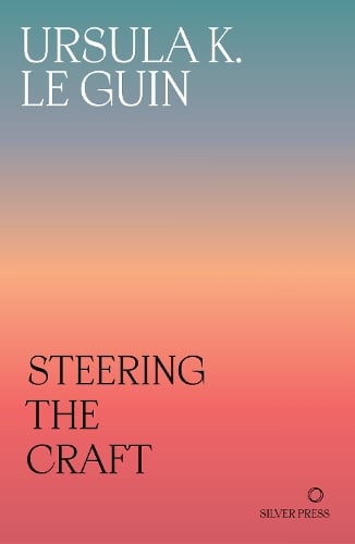 Steering the Craft: A Twenty-First-Century Guide to Sailing the Sea of Story Ursula K. Le Guin, Kelly Link, Karen Joy Fowler, Molly Gloss 9781739371722 book cover