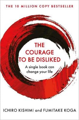 The Courage To Be Disliked - Courage To series Ichiro Kishimi, Fumitake Koga 9781760630737 book cover