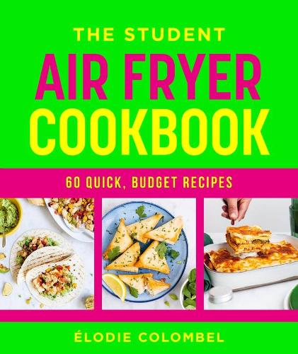The Student Air Fryer Cookbook: 60 quick, budget recipes Elodie Colombel 9781761501074 book cover