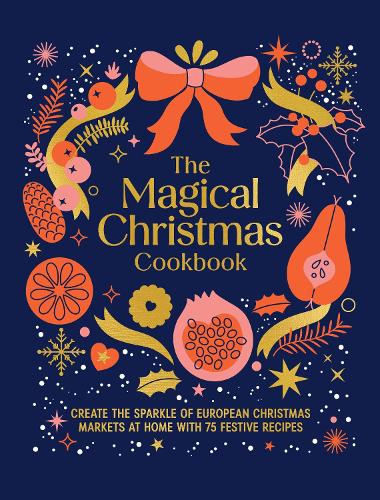 The Magical Christmas Cookbook: Create the sparkle of European Christmas markets at home with 75 festive recipes Murdoch Books 9781761501142 book cover