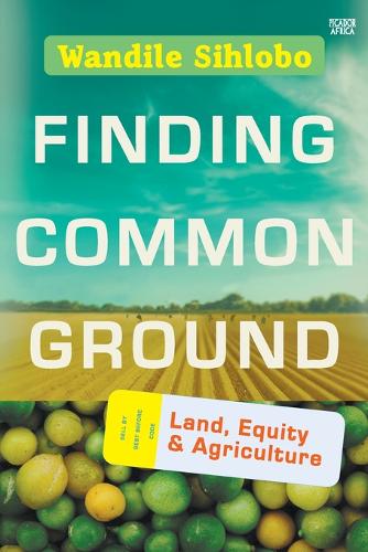 Finding Common Ground: Land, Equity and Agriculture Wandile Sihlobo 9781770107168 book cover