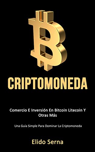 Criptomoneda: Comercio e inversin en bitcoin litecoin y otras ms (Una gua simple para dominar la criptomoneda) Elido Serna 9781777020798 book cover