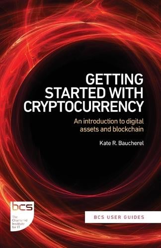 Getting Started with Cryptocurrency: An introduction to digital assets and blockchain - BCS User Guides Kate R Baucherel, Grant Wright 9781780176451 book cover