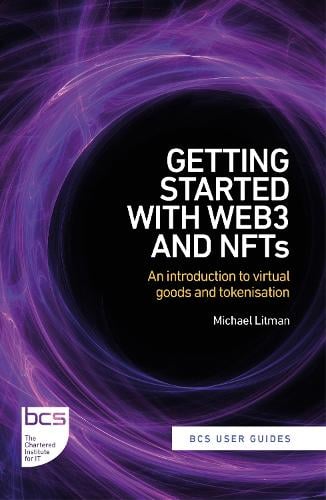 Getting Started with web3 and NFTs: An introduction to virtual goods and tokenisation - BCS User Guides Michael Litman, Grant Wright 9781780176499 book cover
