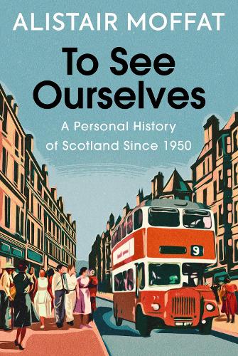 To See Ourselves: A Personal History of Scotland Since 1950 Alistair Moffat 9781780279473 book cover