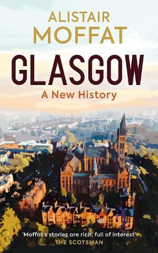 Glasgow: A New History Alistair Moffat 9781780279589 book cover