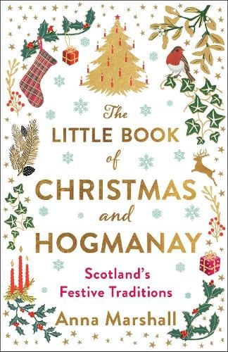 The Little Book of Christmas and Hogmanay: Scotland's Festive Traditions Anna Marshall 9781780279602 book cover