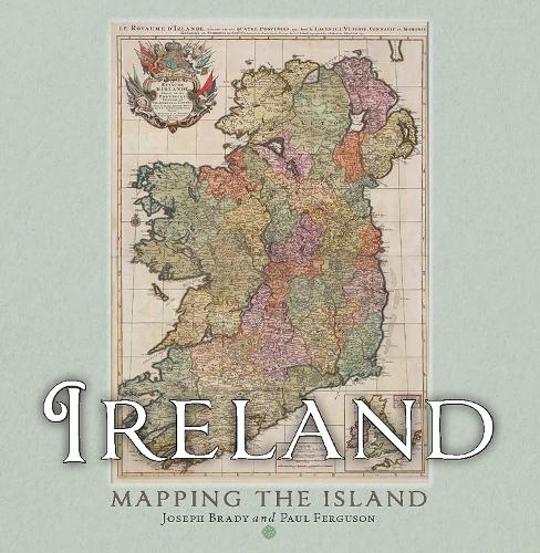 Ireland: Mapping the Island Joseph Brady, Paul Ferguson 9781780279640 book cover