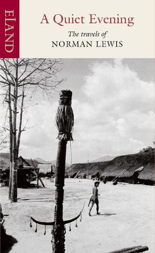 A Quiet Evening: The Travels of Norman Lewis - Eland Classic Norman Lewis 9781780602318 book cover