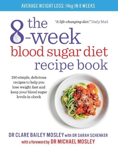The 8-Week Blood Sugar Diet Recipe Book: 150 simple, delicious recipes to help you lose weight fast and keep your blood sugar levels in check Dr Clare Bailey Mosley, Michael Mosley, Dr Dr Sarah Schenker 9781780722931 book cover
