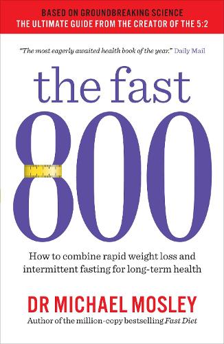 The Fast 800: How to combine rapid weight loss and intermittent fasting for long-term health - The Fast 800 Series Michael Mosley 9781780723624 book cover