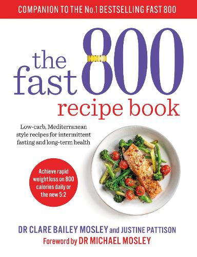 The Fast 800 Recipe Book: Low-carb, Mediterranean style recipes for intermittent fasting and long-term health - The Fast 800 Series Dr Clare Bailey Mosley, Michael Mosley 9781780724133 book cover