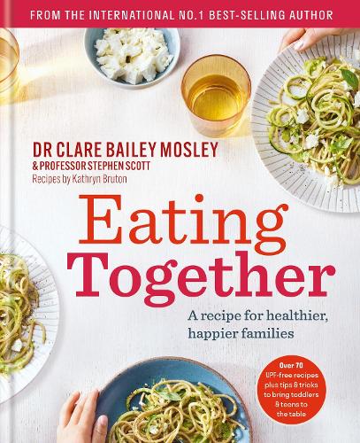Eating Together: A recipe for healthier, happier families Dr Clare Bailey Mosley, Professor Professor Stephen Scott 9781780725840 book cover