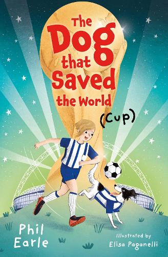 The Dog that Saved the World (Cup) Phil Earle, Elisa Paganelli 9781781129685 book cover