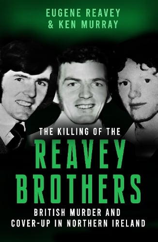 The Killing of The Reavey Brothers: British Murder and Cover-Up in Northern Ireland Eugene Reavey, Ken Murray 9781781178751 book cover
