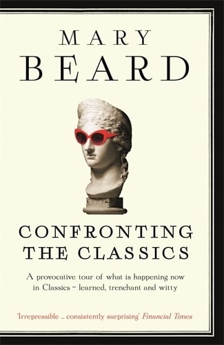 Confronting the Classics: Traditions, Adventures and Innovations Professor Mary Beard 9781781250495 book cover