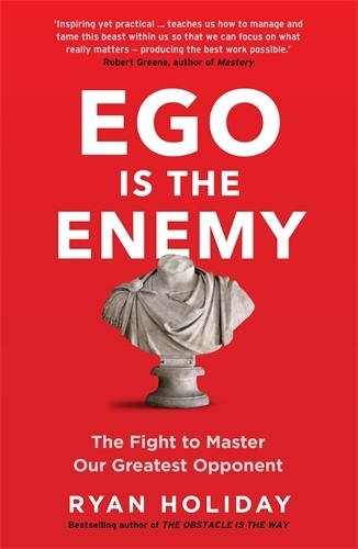 Ego is the Enemy: The Fight to Master Our Greatest Opponent Ryan Holiday 9781781257029 book cover