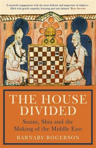 The House Divided: Sunni, Shia and the Making of the Middle East Barnaby Rogerson 9781781257265 book cover