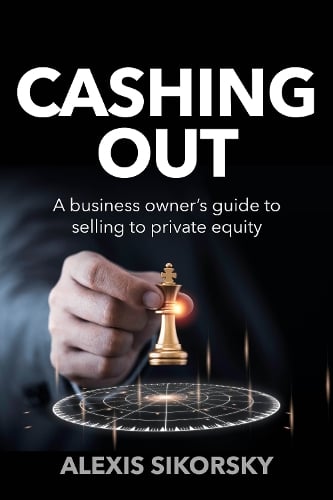 Cashing Out: The business owners guide to selling to private equity Alexis Sikorsky 9781781338476 book cover