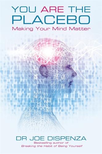 You Are the Placebo: Making Your Mind Matter Dr Joe Dispenza 9781781802571 book cover