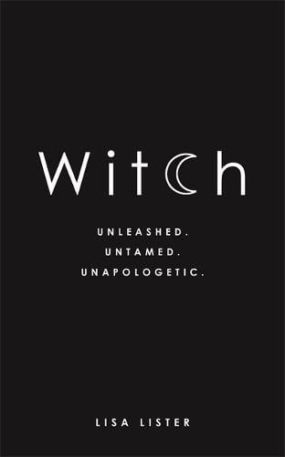 Witch: Unleashed. Untamed. Unapologetic. Lisa Lister 9781781807545 book cover