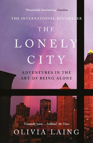 The Lonely City: Adventures in the Art of Being Alone Olivia Laing 9781782111252 book cover